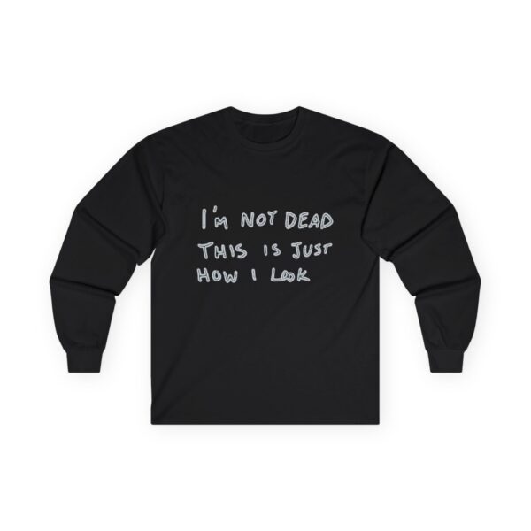 Funny Unisex Long Sleeve Tee - "I'm Not Dead, This Is Just How I Look"